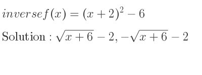 The inverse of f(x)=(x+2)^2-6 is sqrt(x+6)-2,-sqrt(x+6)-2